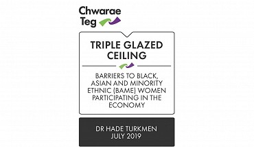 Triple Glazed Ceiling: Barriers to Black, Asian and Minority Ethnic (BAME) Women participating in the economy. Dr Hade Turkmen, Chwarae Teg, (2019)