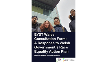 EYST Wales Consultation Form: A Response to Welsh Government's Race Equality Action Plan (2021). Rocio Cifuentes and Ginger Wiegand.